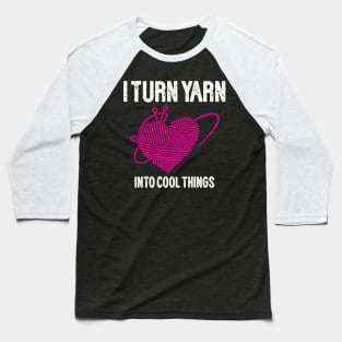 I Turn Yarn into Cool Things Baseball T-Shirt